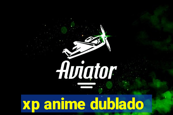 xp anime dublado